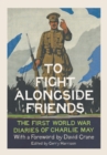 Image for To fight alongside friends: the First World War diaries of Charlie May