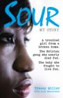 Image for Sour: my story : a troubled girl from a broken home : the Brixton gang she nearly died for : the baby she fought to live for