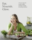 Image for Eat, nourish, glow  : 10 easy steps for losing weight, looking younger and feeling healthier