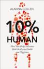 Image for 10% human  : how your body&#39;s microbes hold the key to health and happiness