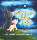 Image for Why I love baby Jesus  : for everyone everywhere, in children&#39;s very own words