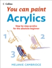 Image for You can paint acrylics: step-by-step acrylics for the absolute beginner