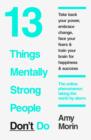 Image for 13 things mentally strong people don&#39;t do: take back your power, embrace change, face your fears &amp; train your brain for happiness &amp; success : the online phenomenon taking the world by storm