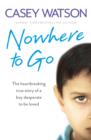 Image for Nowhere to go: the heartbreaking true story of a boy desperate to be loved