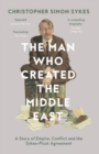 Image for The man who created the Middle East: the life of Sir Mark Sykes