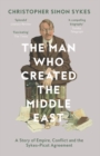 Image for The man who created the Middle East  : a story of empire, conflict and the Sykes-Picot Agreement