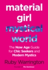 Image for Material girl, mystical world: the now-age guide for chic seekers and modern mystics