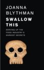 Image for Swallow this: serving up the food industry&#39;s darkest secrets