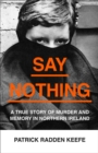 Image for Say nothing  : a true story of murder and memory in Northern Ireland