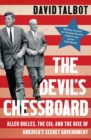 Image for The devil&#39;s chessboard: Allen Dulles, the CIA, and the rise of America&#39;s secret government