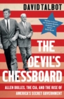 Image for The devil&#39;s chessboard  : Allen Dulles, the CIA, and the rise of America&#39;s secret government