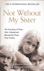 Image for Not Without My Sister : The True Story of Three Girls Violated and Betrayed by Those They Trusted