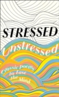 Image for Stressed, unstressed  : classic poems to ease the mind