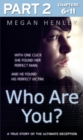 Image for Who are you?.: with one click she found her perfect man, and he found his perfect victim ; a true story of the ultimate deception : Part 2, chapters 6-11