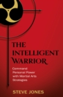 Image for The intelligent warrior: command personal power with martial arts strategies
