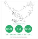 Image for The escapist&#39;s dot-to-dot  : join the dots, unveil a masterpiece: Extraordinary nature
