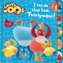 Image for I Can Do That Too, Twirlywoos