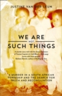 Image for We are not such things  : a murder in a South African township and the search for truth and reconciliation