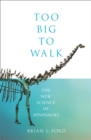 Image for Too big to walk  : the new science of dinosaurs