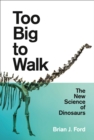 Image for Too big to walk  : the new science of dinosaurs
