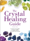 Image for The crystal healing guide  : a step-by-step guide to using crystals for health and healing
