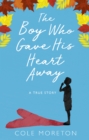 Image for The boy who gave his heart away: the true story of a death that brought life