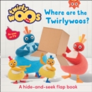 Image for Where are the Twirlywoos?  : a hide-and-seek flap book