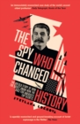 Image for The spy who changed history  : the untold story of how the Soviet Union won the race for America&#39;s top secrets