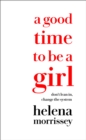 Image for A good time to be a girl  : how to succeed in a changing time