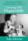 Image for The Mills &amp; Boon Modern Girl&#39;s Guide to Growing Old Disgracefully