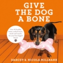 Image for Give the dog a bone  : over 40 healthy home-cooked treats, meals and snacks for your four-legged friend