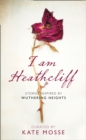 Image for I am Heathcliff  : stories inspired by Wuthering Heights