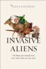Image for Invasive aliens: rabbits, rhododendrons, and the other animals and plants taking over the British countryside
