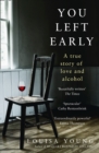 Image for You left early: a true story of love and alcohol