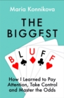 Image for The Biggest Bluff: How I Learned to Pay Attention, Take Control and Master the Odds