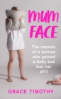 Image for Mum face: the memoir of a woman who gained a baby and lost her sh*t