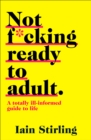 Image for Not ready to adult yet: a totally ill-informed guide to life