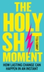 Image for The holy sh!t moment  : how lasting change can happen in an instant