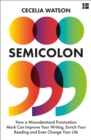 Image for Semicolon: how a misunderstood punctuation mark can improve your writing, enrich your reading and even change your life