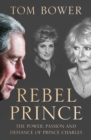 Image for Rebel prince  : the power, passion and defiance of Prince Charles