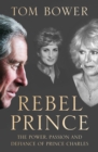 Image for Rebel prince  : the power, passion and defiance of Prince Charles