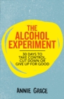 Image for The alcohol experiment  : 30 days to take control, cut down or give up for good