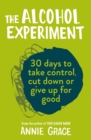 Image for The alcohol experiment: 30 days to take control, cut down or give up for good