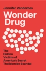 Image for Wonder drug  : the hidden victims of America&#39;s secret thalidomide scandal