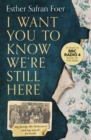 Image for I want you to know we&#39;re still here  : my family, the Holocaust and my search for truth