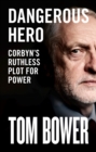 Image for Dangerous hero  : Corbyn&#39;s ruthless plot for power