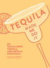 Image for Tequila made me do it  : 60 tantalizing tequila and mezcal cocktails