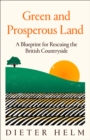 Image for Green and prosperous land  : a blueprint for rescuing the British countryside