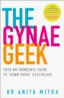 Image for Gynae geek  : your no-nonsense guide to &#39;down there&#39; healthcare