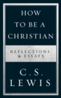 Image for How to be a Christian  : reflections &amp; essays
